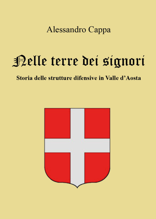 Könyv Nelle terre dei signori. Storia delle strutture difensive in Valle d'Aosta Alessandro Cappa