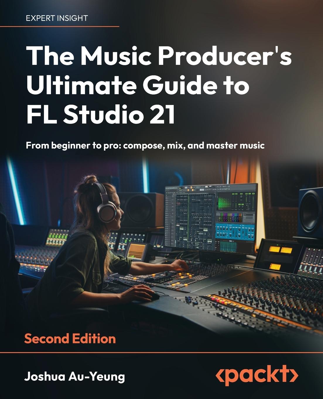Könyv The Music Producer's Ultimate Guide to FL Studio 21 - Second Edition 