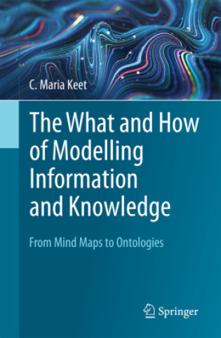 Книга The What and How of Modelling Information and Knowledge C. Maria Keet