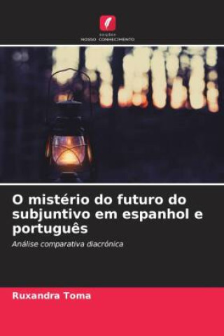 Könyv O mistério do futuro do subjuntivo em espanhol e português Ruxandra Toma