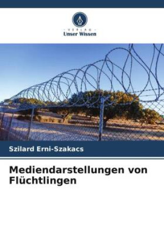 Knjiga Mediendarstellungen von Flüchtlingen Szilard Erni-Szakacs