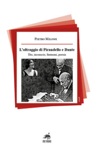 Kniha oltraggio di Pirandello e Dante. Dio, inconscio, fantasmi, poesia Pietro Milone