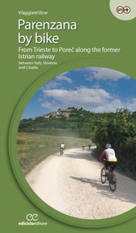 Könyv Parenzana by bike. From Trieste to Poreč along the former Istrian railway, between Italy, Slovenia and Croatia 