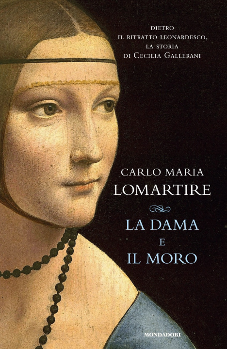 Kniha dama e il Moro. Dietro il ritratto leonardesco, la storia di Cecilia Gallerani Carlo Maria Lomartire