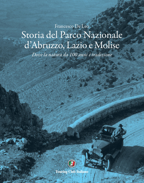 Könyv Storia del Parco Nazionale d'Abruzzo, Lazio e Molise. Dove la natura da 100 anni è tradizione Francesco De Leo