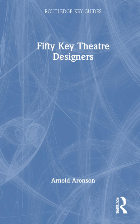 Kniha Fifty Key Theatre Designers Arnold Aronson