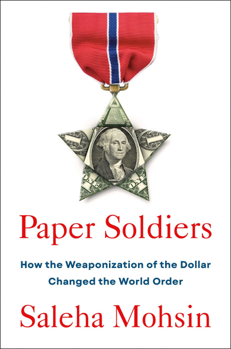 Book Paper Soldiers: How the Weaponization of the Dollar Changed the World Order 