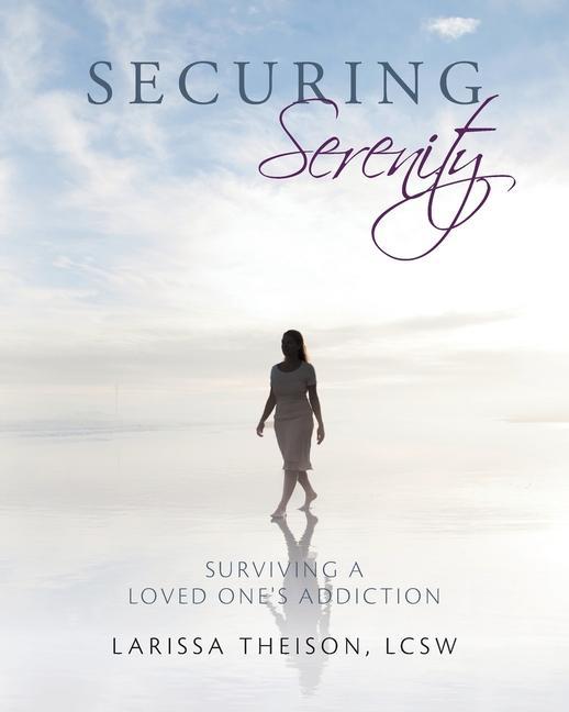 Carte Securing Serenity: Surviving a Loved One's Addiction LCSW Larissa Theison