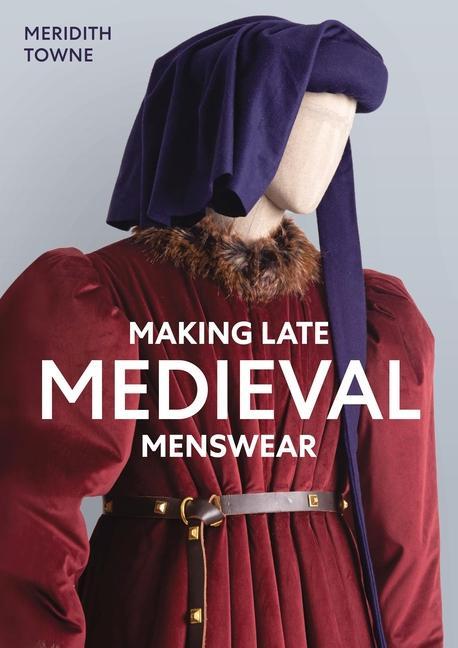 Könyv Making Late Medieval Menswear Meridith Towne