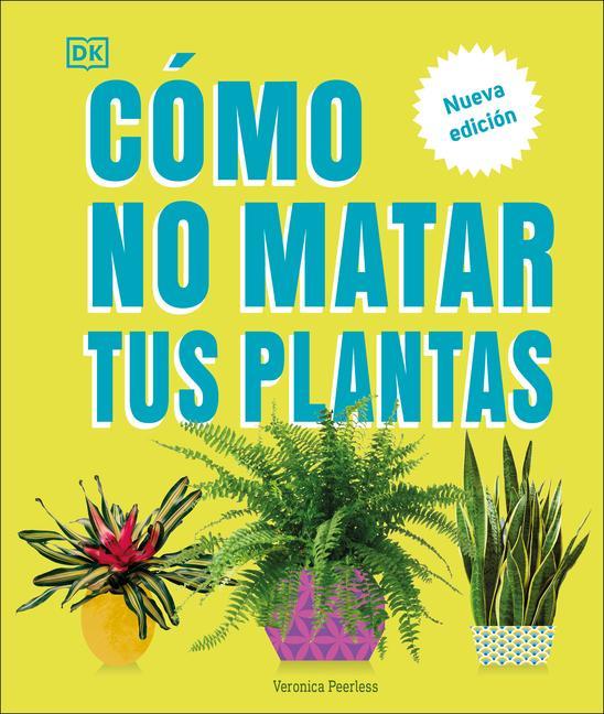 Libro Cómo No Matar Tus Plantas (How Not to Kill Your Houseplant): Nueva Edicíon 