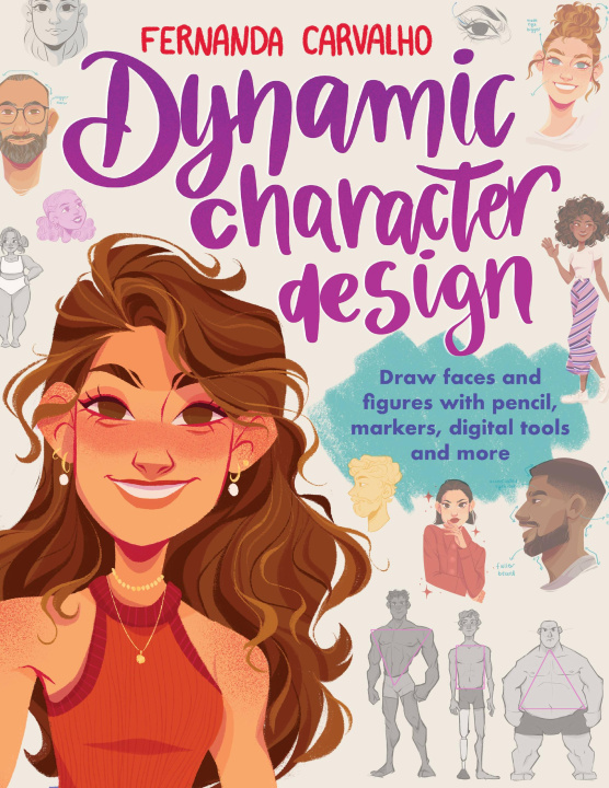 Kniha Dynamic Character Design: Draw Faces and Figures with Pencil, Markers, Digital Tools, and More 