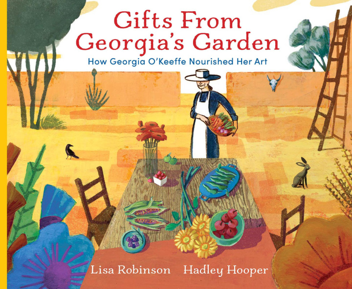 Carte Gifts from Georgia's Garden: How Georgia O'Keeffe Nourished Her Art Hadley Hooper