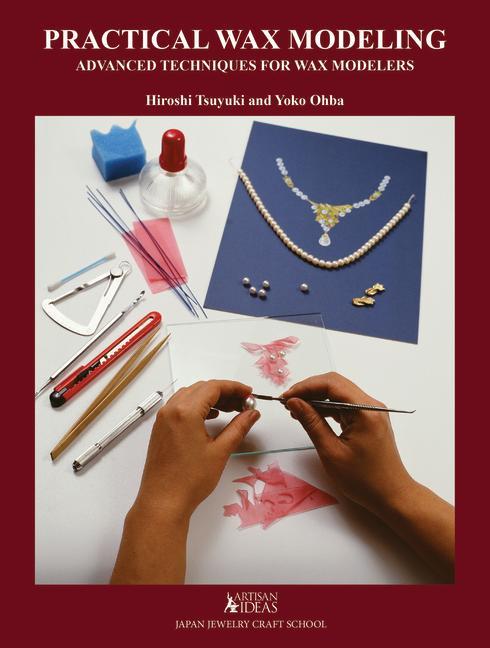Carte Practical Wax Modeling: Advanced Techniques for Jewelry Wax Modelers Yoko Ohba