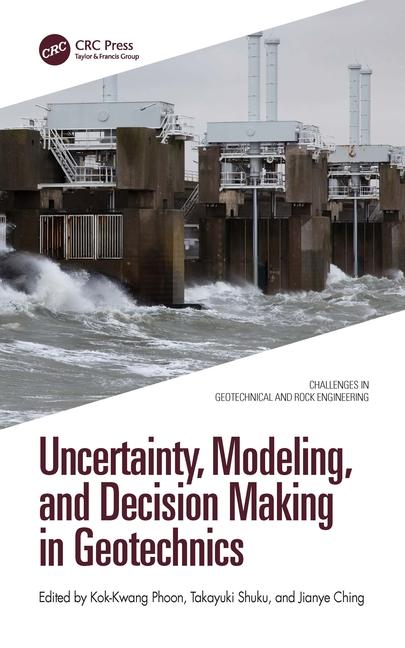 Carte Uncertainty, Modelling, and Decision Making in Geotechnics Kok-Kwang Phoon