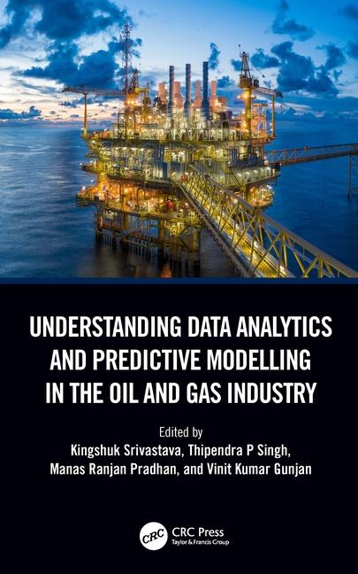 Knjiga Understanding Data Analytics and Predictive Modelling in the Oil and Gas Industry Kingshuk Srivastava