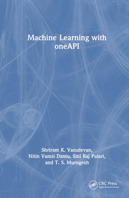 Книга Machine Learning with one API Shriram K. Vasudevan