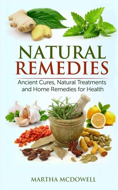 Könyv Natural Remedies - Ancient Cures, Natural Treatments and Home Remedies for Health 
