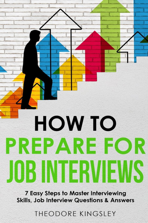 Buch How to Prepare for Job Interviews  7 Easy Steps to Master Interviewing Skills, Job Interview Questions & Answers 