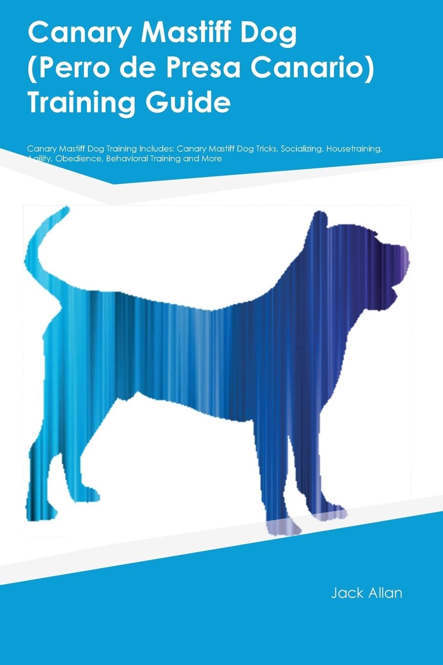 Kniha Canary Mastiff Dog (Perro de Presa Canario) Training Guide Canary Mastiff Dog Training Includes 