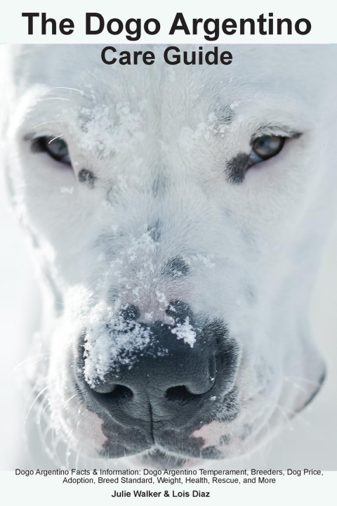 Kniha The Dogo Argentino Care Guide.  Dogo Argentino Facts & Information 