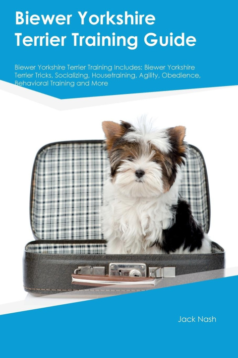 Könyv Biewer Yorkshire Terrier Training Guide Biewer Yorkshire Terrier Training Includes 