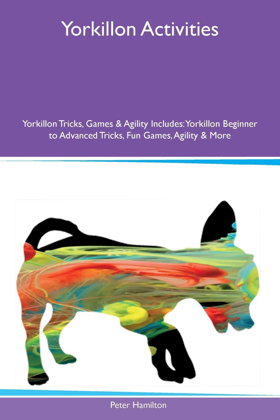 Carte Yorkillon Activities  Yorkillon Tricks, Games & Agility Includes Peter Hamilton