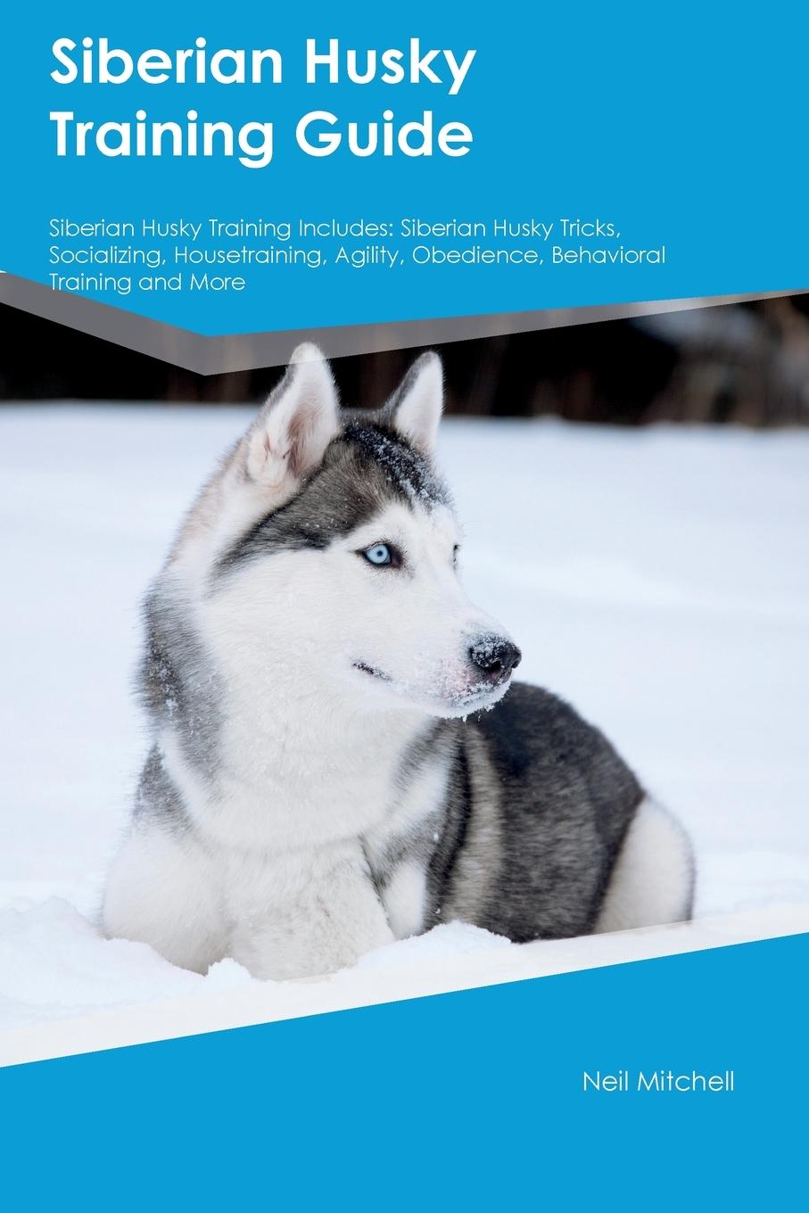 Könyv Siberian Husky Training Guide Siberian Husky Training Includes 