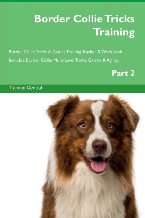 Buch Border Collie Tricks Training Border Collie Tricks & Games Training Tracker &  Workbook.  Includes Training Central