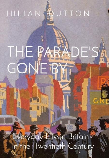Carte The Parade's Gone by: Everyday Life in Britain in the twentieth century 