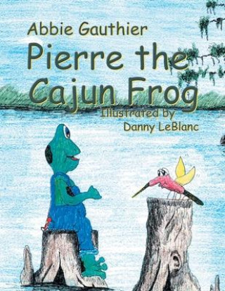 Knjiga Pierre the Cajun Frog Danny LeBlanc