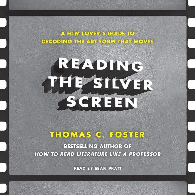 Digital Reading the Silver Screen: A Film Lover's Guide to Decoding the Art Form That Moves Lloyd James