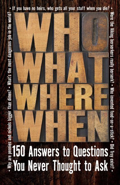 Книга Who What Where When: 150 Answers to Questions You Never Thought to Ask 