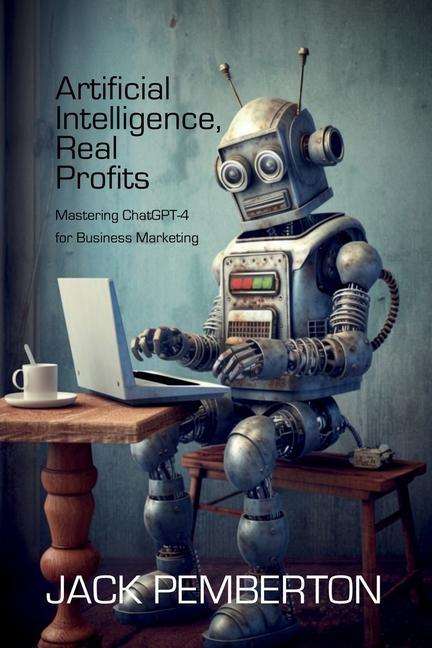 Kniha Artificial Intelligence, Real Profits: Mastering ChatGPT-4 for Business Marketing 