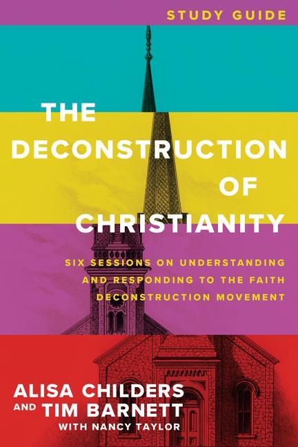 Kniha The Deconstruction of Christianity Study Guide: Six Sessions on Understanding and Responding to the Faith Deconstruction Movement Tim Barnett