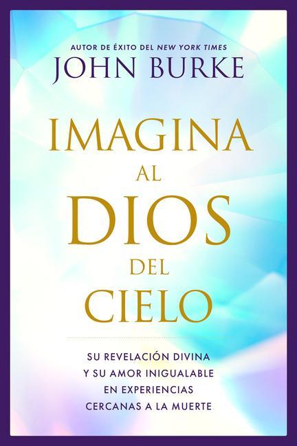 Kniha Imagina Al Dios del Cielo: Su Revelación Divina Y Su Amor Inigualable En Experiencias Cercanas a la Muerte 