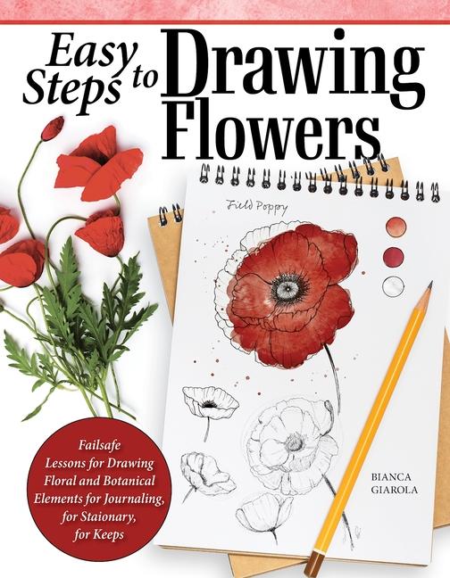 Könyv Easy Steps to Drawing Flowers: Failsafe Lessons for Drawing Floral and Botanical Elements for Journaling, for Stationery, for Keeps 