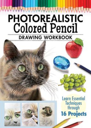 Book Photorealistic Colored Pencil Drawing Workbook: Learn Essential Techniques Through 16 Projects 
