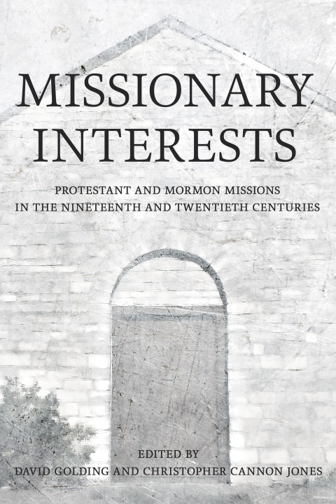 Livre Missionary Interests – Protestant and Mormon Missions of the Nineteenth and Twentieth Centuries Christopher Cannon Jones