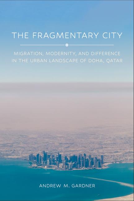 Livre The Fragmentary City – Migration, Modernity, and Difference in the Urban Landscape of Doha, Qatar Andrew M. Gardner