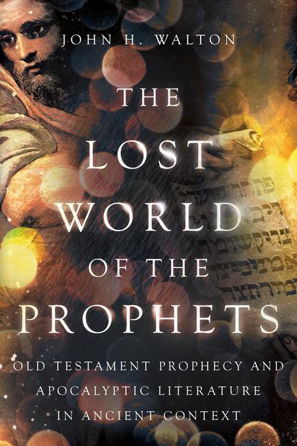 Carte The Lost World of the Prophets: Old Testament Prophecy and Apocalyptic Literature in Ancient Contexts 