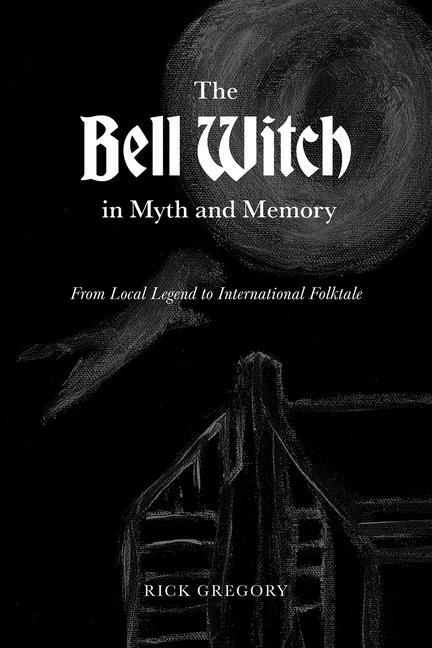 Carte The Bell Witch in Myth and Memory: From Local Legend to International Folktale 