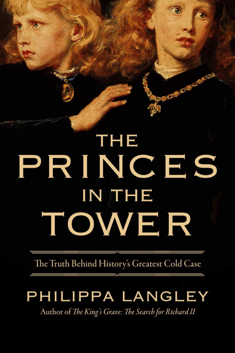 Carte The Princes in the Tower: The Truth Behind History's Greatest Cold Case 