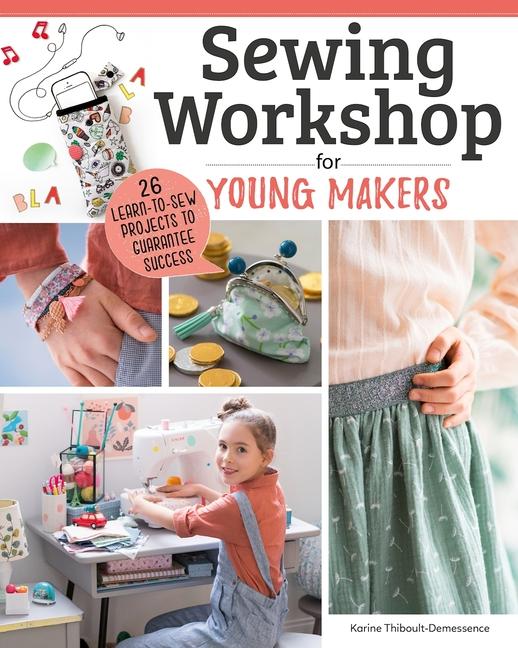 Kniha Sewing Workshop for Young Makers: 40 Learn-To-Sew Projects to Guarantee Success 