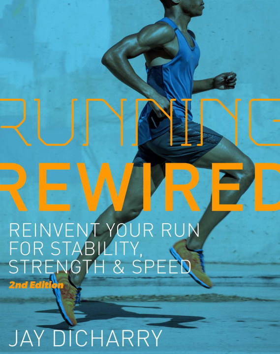 Könyv Running Rewired: Reinvent Your Run for Stability, Strength, and Speed, Revised Edition 