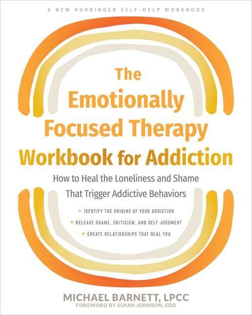 Carte The Emotionally Focused Therapy Workbook for Addiction: How to Heal the Loneliness and Shame That Trigger Addictive Behaviors 