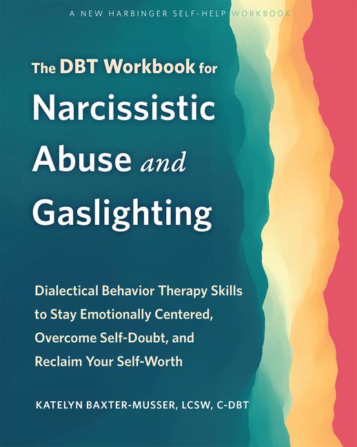 Libro The Dbt Workbook for Narcissistic Abuse and Gaslighting: Dialectical Behavior Therapy Skills to Stay Emotionally Centered, Overcome Self-Doubt, and Re 