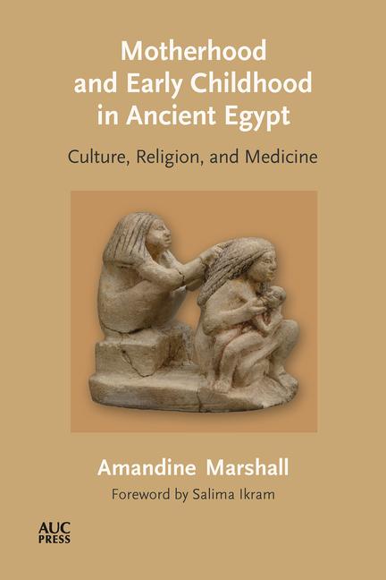Kniha Motherhood and Early Childhood in Ancient Egypt: Culture, Religion, and Medicine Salima Ikram