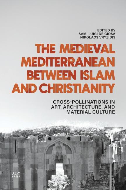 Kniha The Medieval Mediterranean Between Islam and Christianity: Crosspollinations in Art, Architecture, and Material Culture Sami Luigi de Giosa