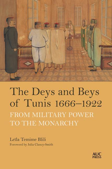 Kniha The Deys and Beys of Tunis, 1666-1922: From Military Power to the Monarchy Julia Clancy-Smith