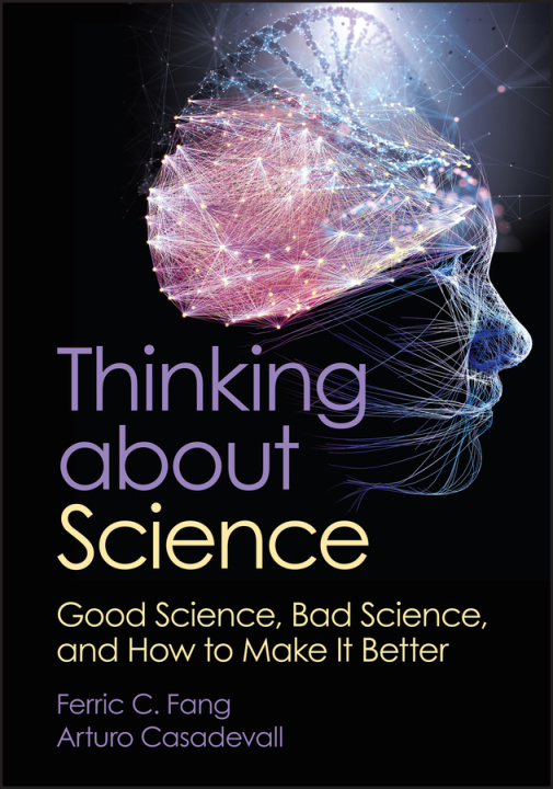 Kniha Thinking about Science: Good Science, Bad Science,  and How to Make It Better Ferric C Fang